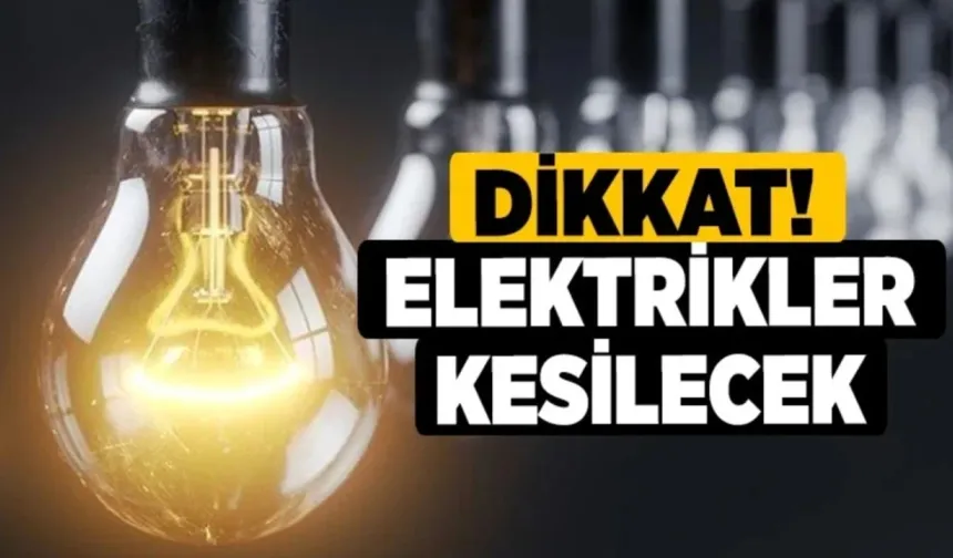 Birçok bölgede yarın elektrikler kesik olacak!