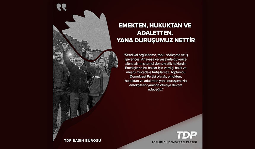 TDP: Emekçilerin meşru mücadelesinin yanındayız